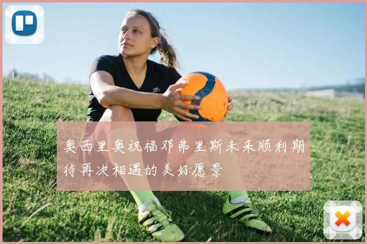 奥西里奥祝福邓弗里斯未来顺利期待再次相遇的美好愿景
