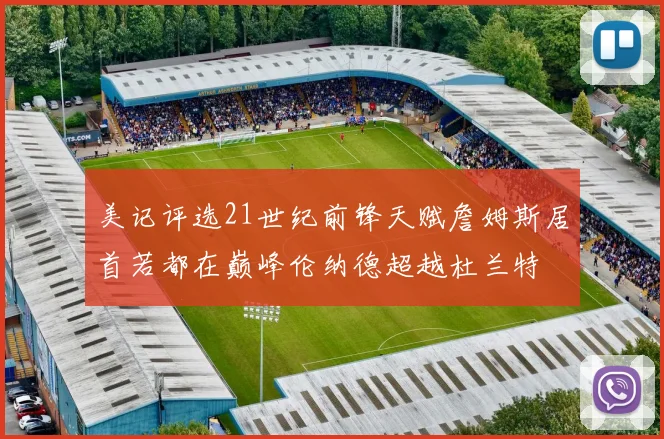 美记评选21世纪前锋天赋詹姆斯居首若都在巅峰伦纳德超越杜兰特