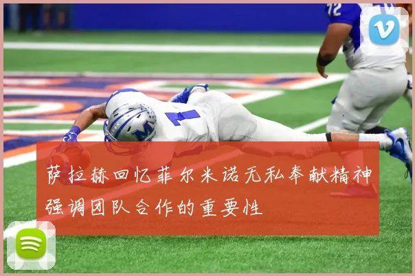 萨拉赫回忆菲尔米诺无私奉献精神强调团队合作的重要性